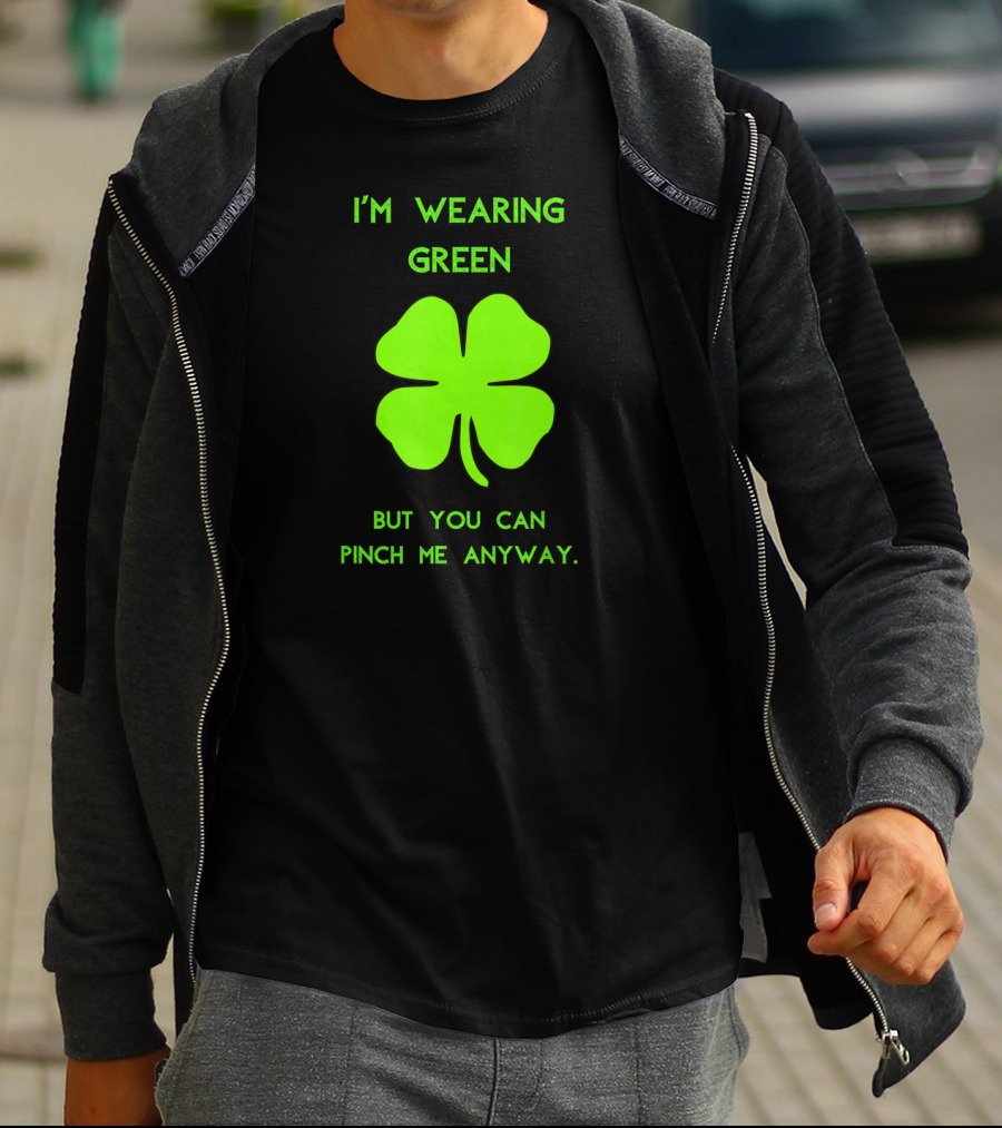 I'm Wearing Green But You Can Pinch Me Anyway Four-Leaf Clover T-Shirt