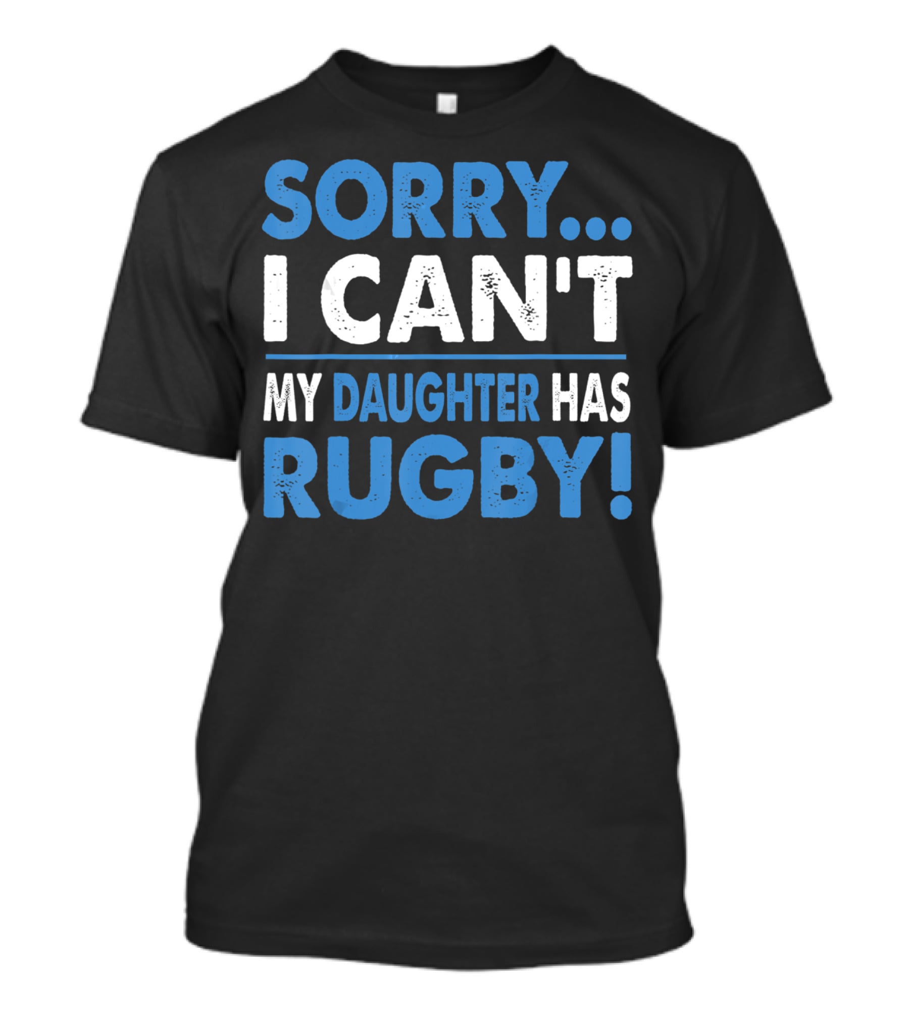 Sorry I Can't My Daughter Has Rugby T-Shirt