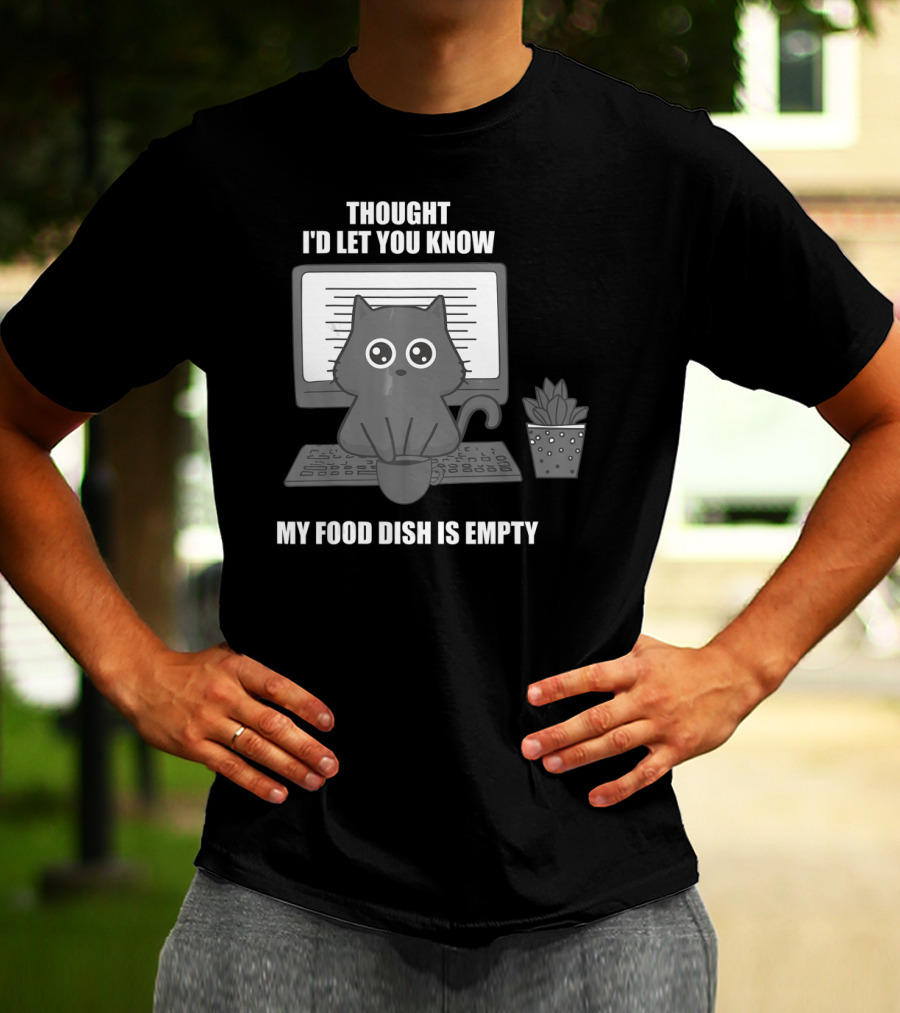 Thought I'd Let You Know My Food Dish Is Empty Cat On Keyboard T-Shirt