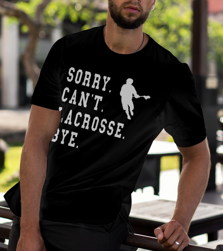 Sorry Can't Lacrosse Bye Iconic Lacrosse Player Image T-Shirt