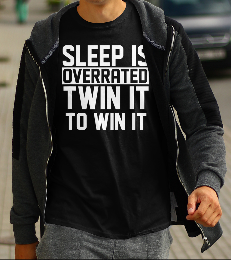 Sleep Is Overrated Twin It To Win It T-Shirt