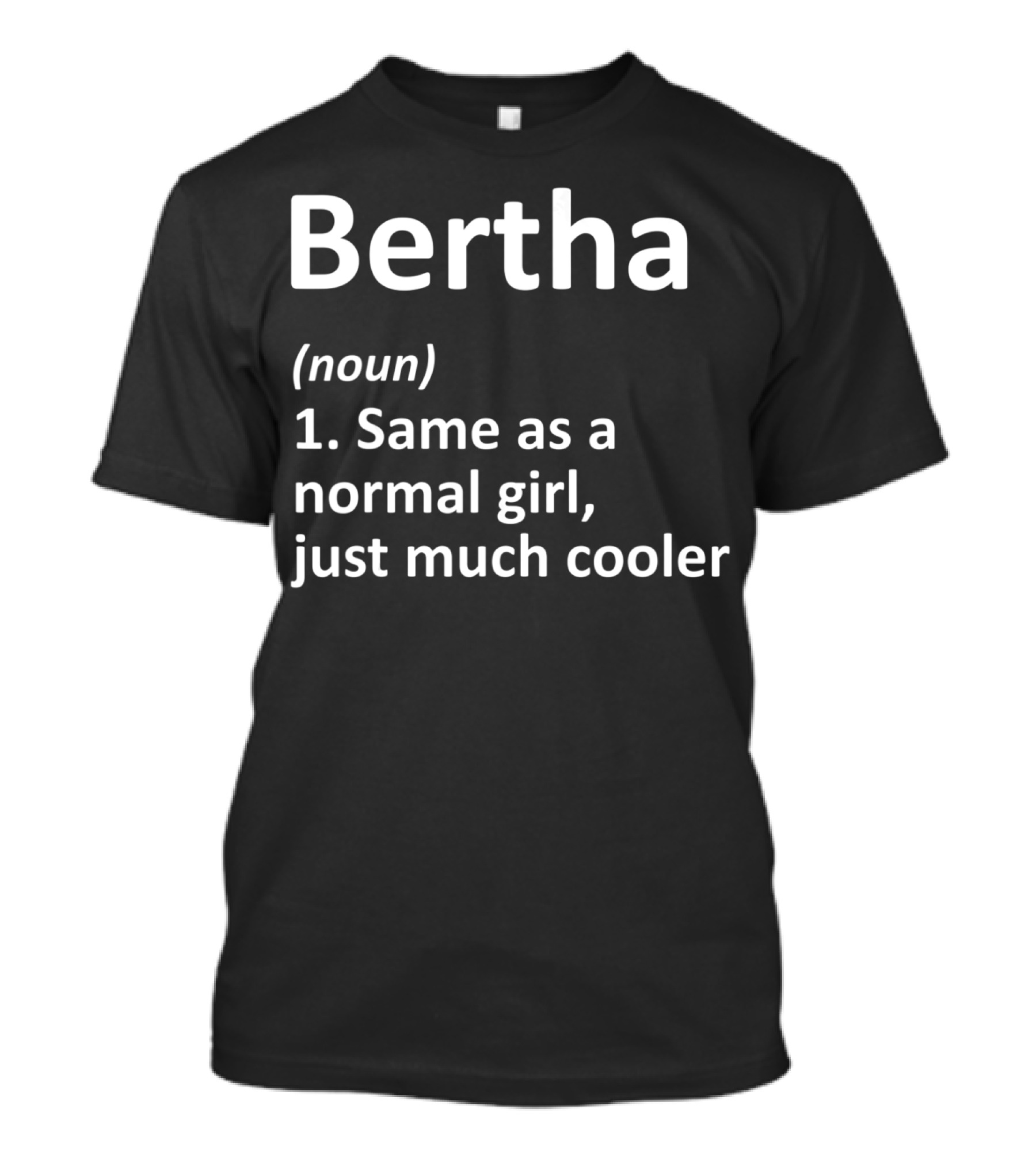 Bertha Definition Noun Same As A Normal Girl Just Much Cooler T-Shirt