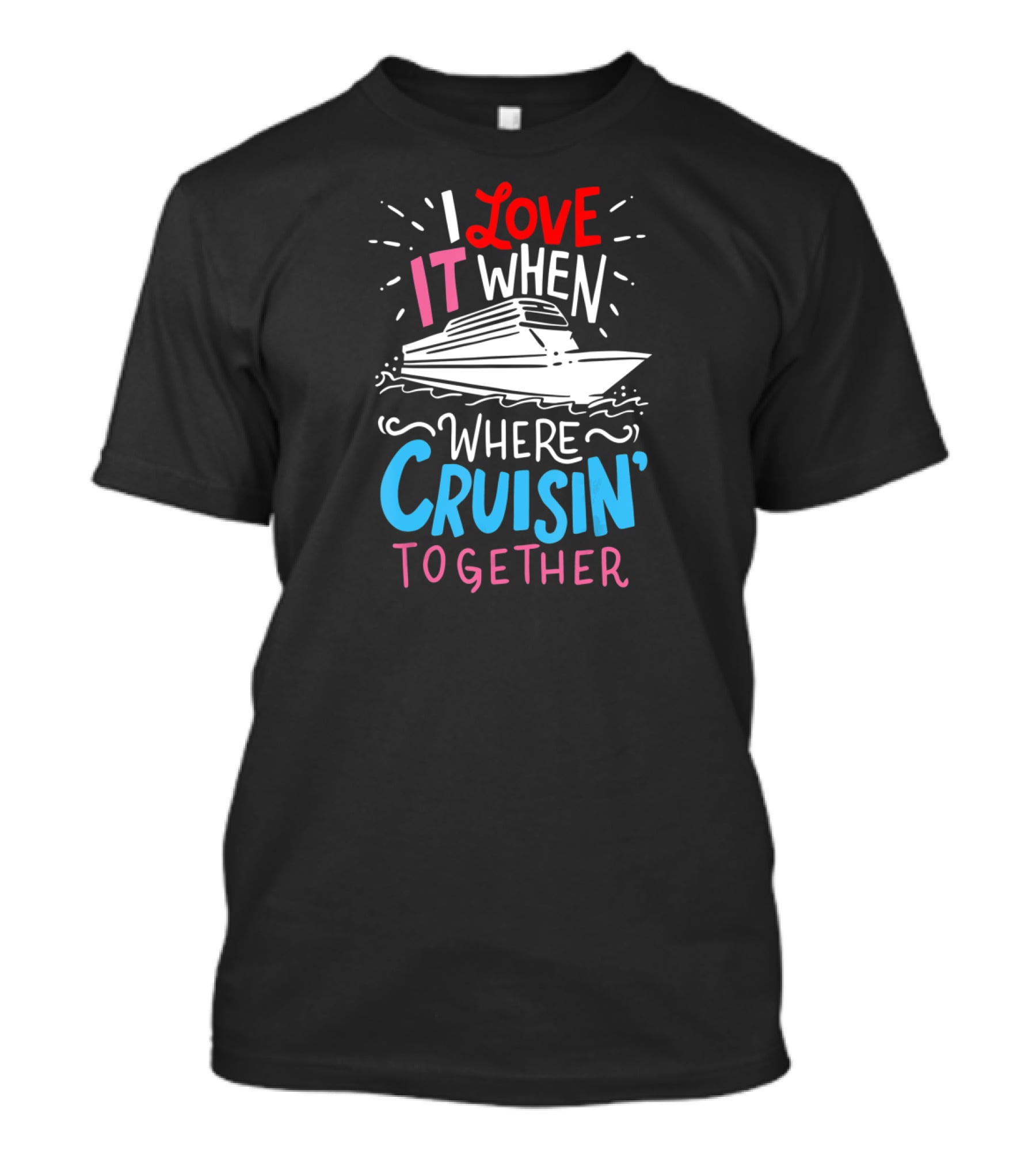 I Love It When We're Cruisin' Together Vacation Ship Trip T-Shirt