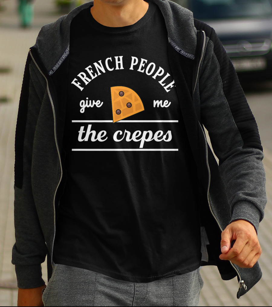 French People Give Me The Crepes Pizza Slice T-Shirt