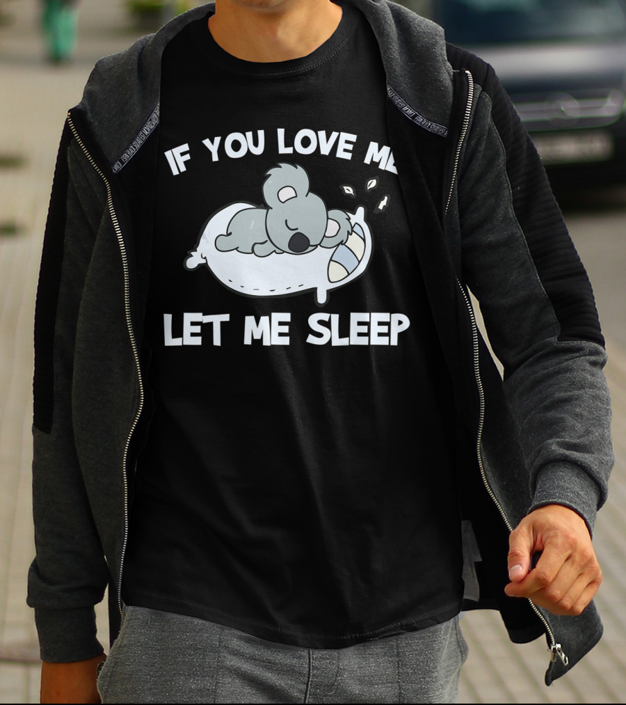 Koala Lovers If You Love Me Let Me Sleep T-Shirt