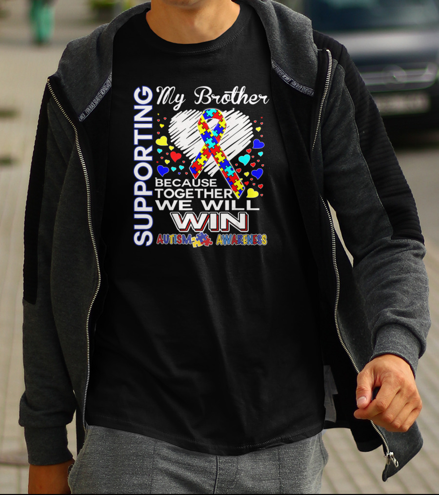 Supporting My Brother Autism Because Together We Will Win Autism Awareness T-Shirt