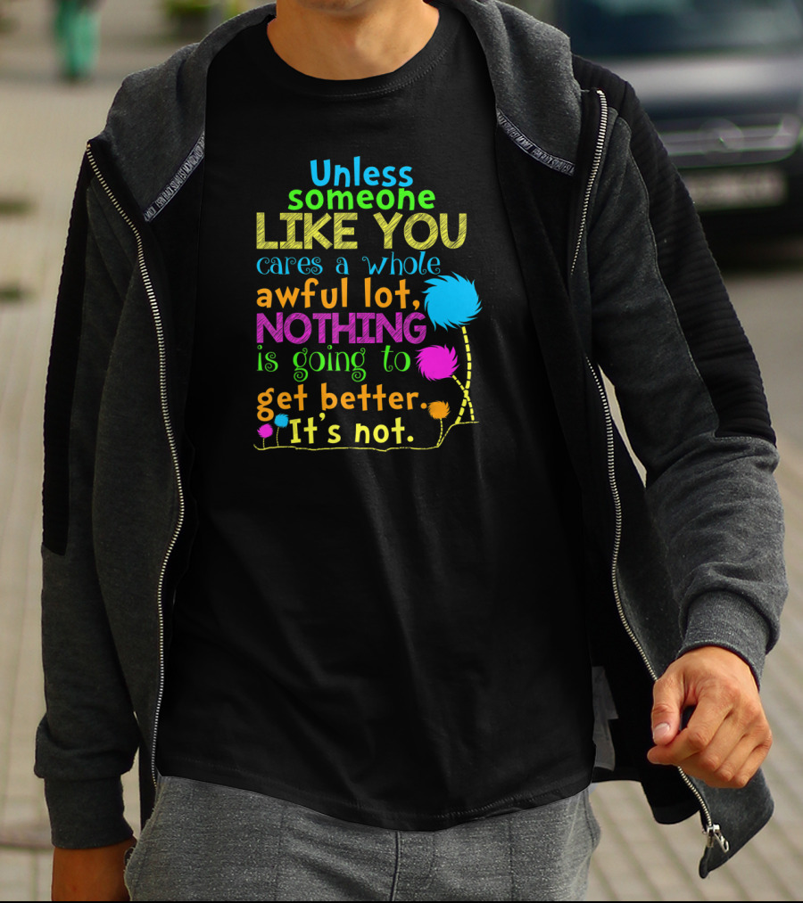 Unless Someone Like You Cares Nothing Is Going To Get Better It's Not T-Shirt