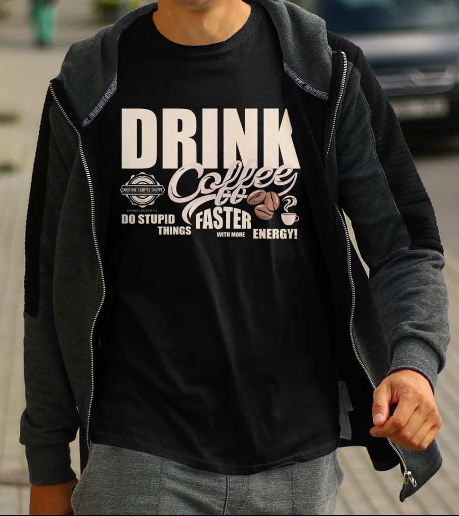 Drink Coffee Faster With More Energy Do Stupid Things Smoothie And Coffee Shoppe T-Shirt