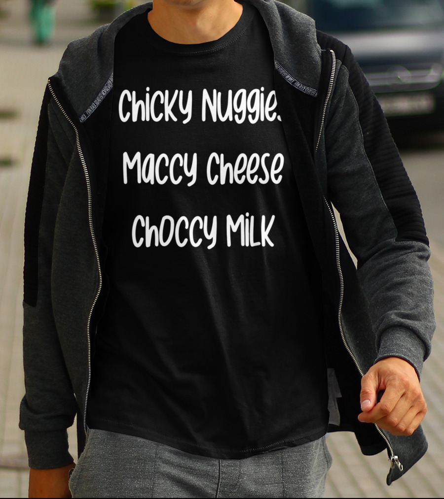 Chicky Nuggies Maccy Cheese Choccy Milk T-Shirt