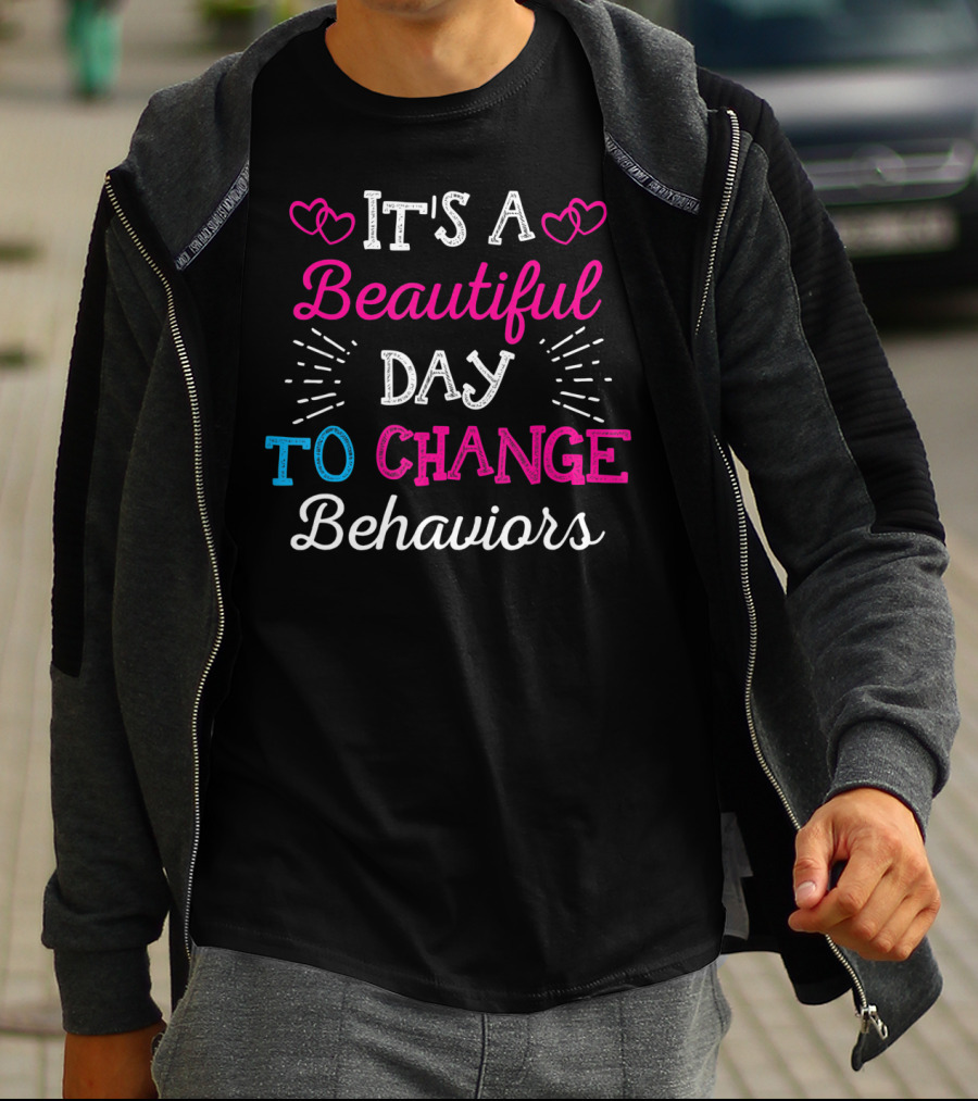 It's A Beautiful Day To Change Behaviors Hearts And Text T-Shirt