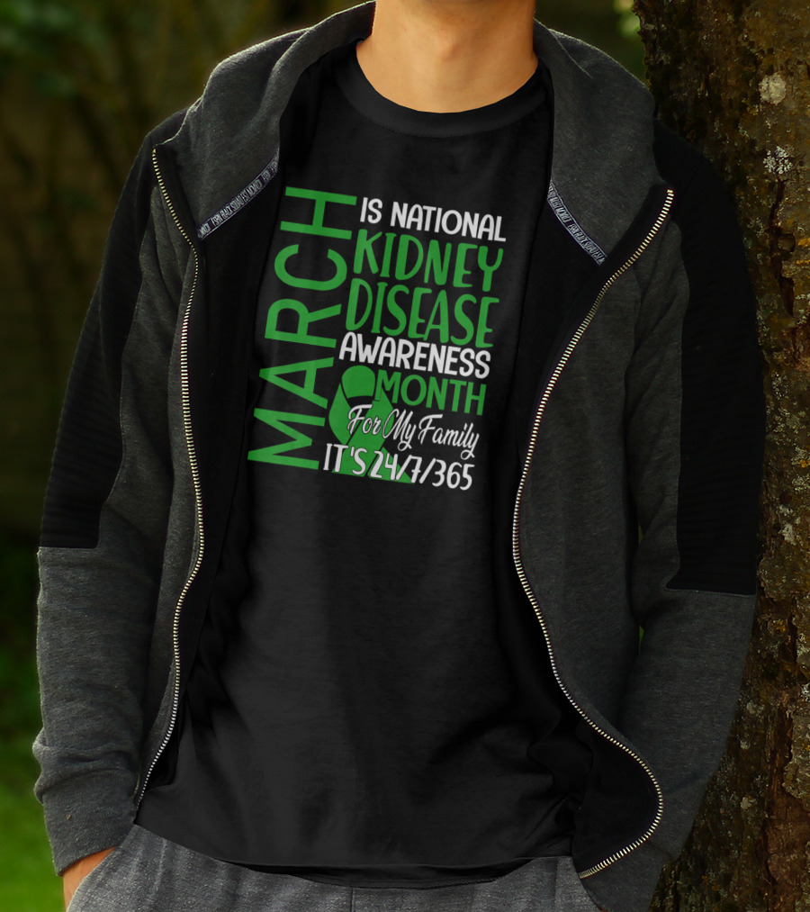 March Is National Kidney Disease Awareness Month For My Family It's 24/7/365 T-Shirt