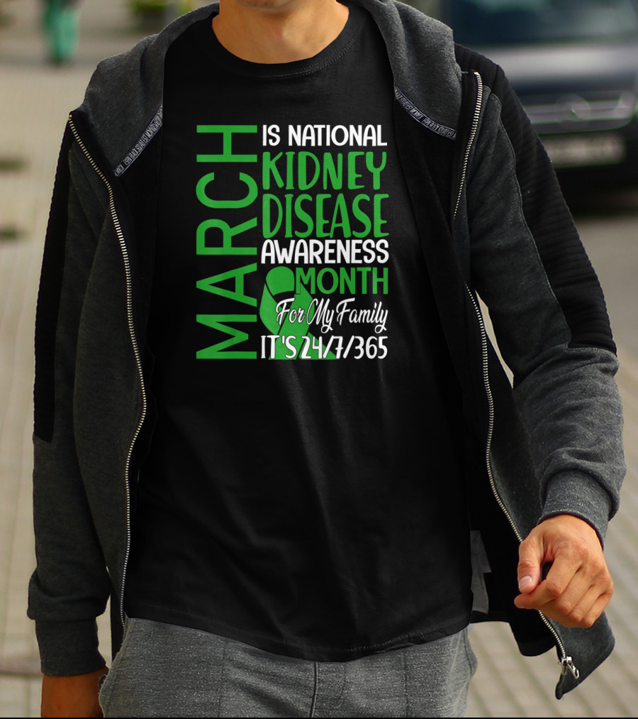 March Is National Kidney Disease Awareness Month For My Family It's 24/7/365 T-Shirt