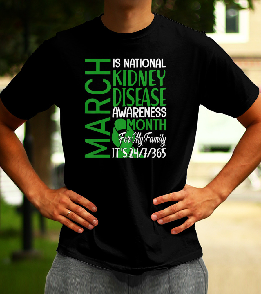 March Is National Kidney Disease Awareness Month For My Family It's 24/7/365 T-Shirt