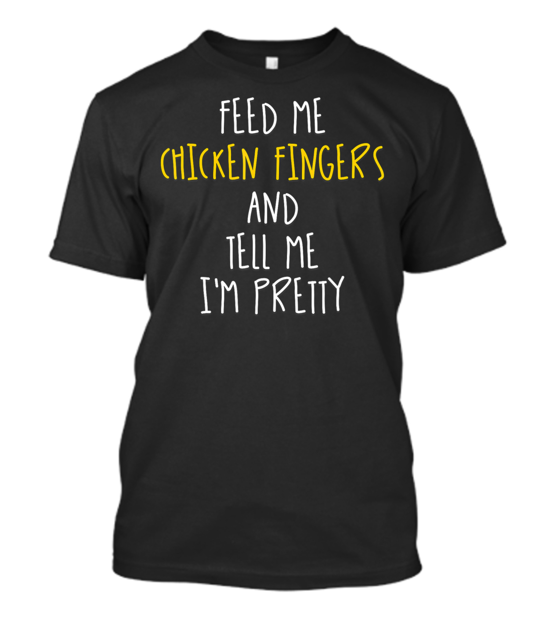 Feed Me Chicken Fingers And Tell Me I'm Pretty T-Shirt
