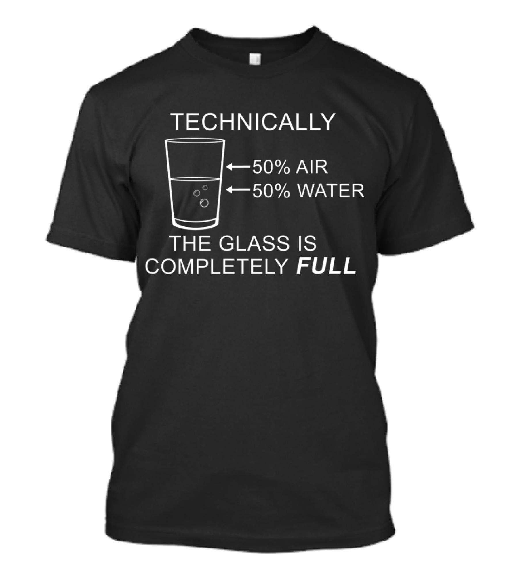 TECHNICALLY 50% AIR 50% WATER THE GLASS IS COMPLETELY FULL T-Shirt