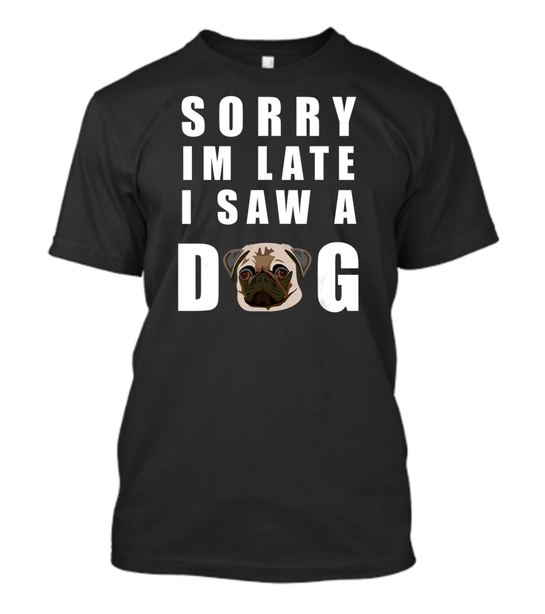 Sorry I'm Late I Saw A Pug Dog T-Shirt