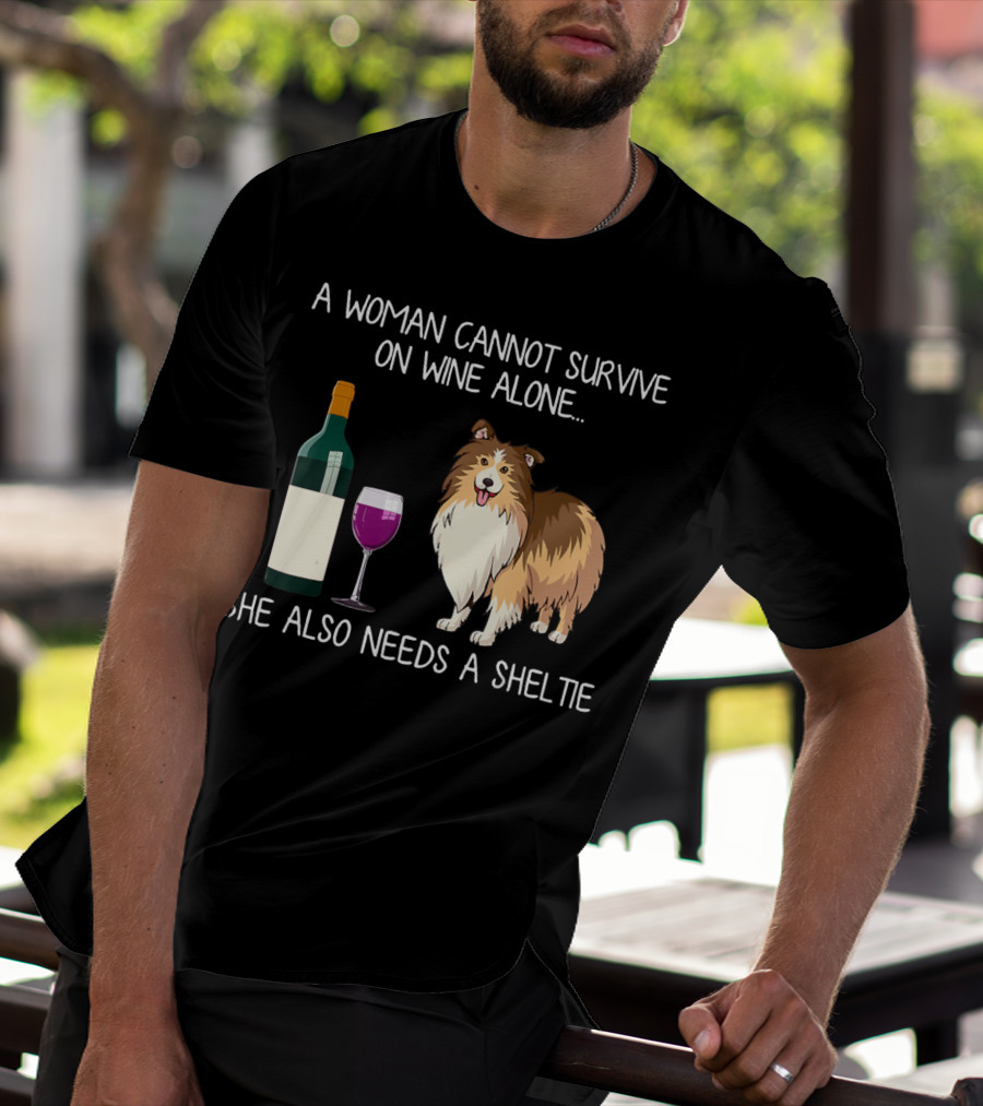 A Woman Cannot Survive On Wine Alone She Also Needs A Sheltie T-Shirt