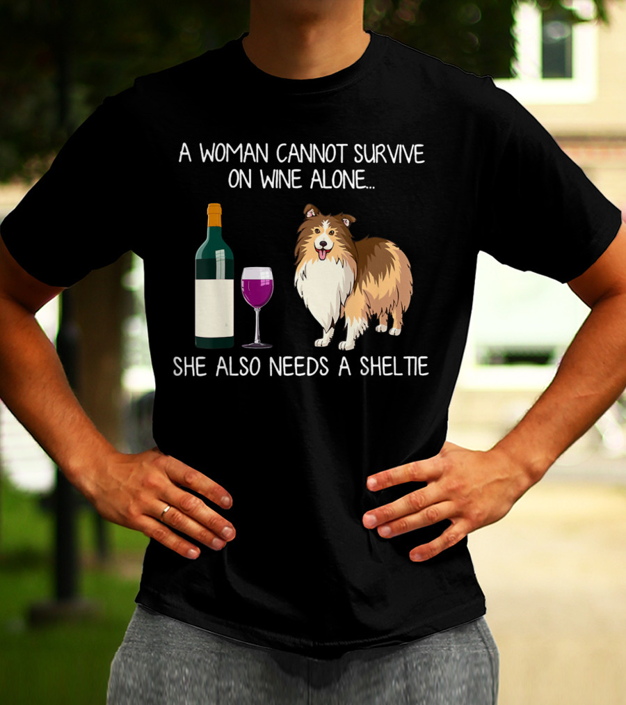 A Woman Cannot Survive On Wine Alone She Also Needs A Sheltie T-Shirt