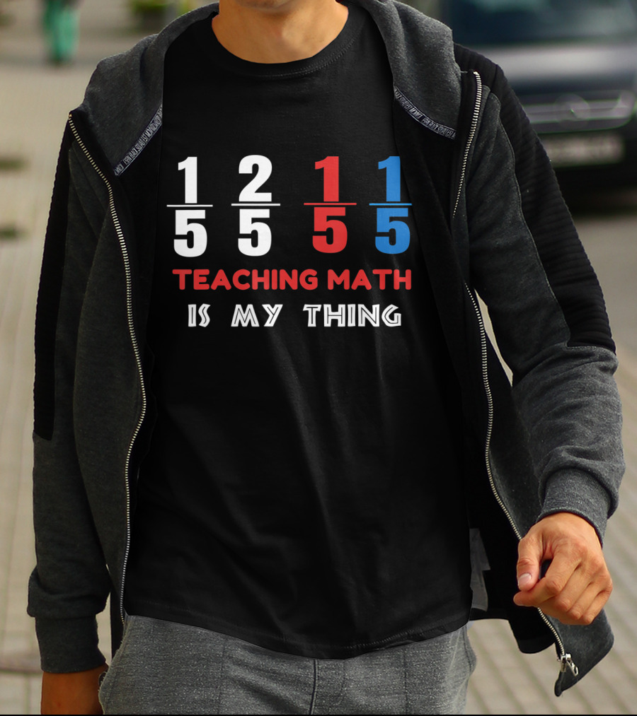 1 5 2 5 1 5 1 5 Teaching Math Is My Thing T-Shirt