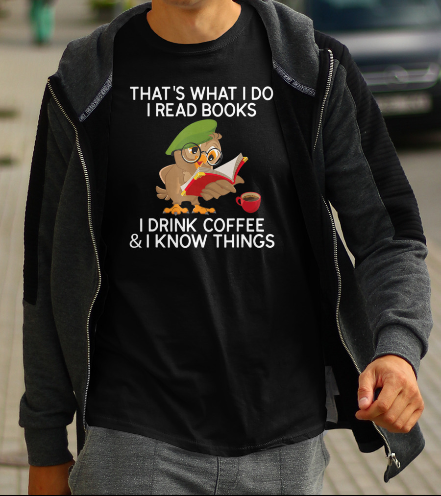 That's What I Do I Read Books I Drink Coffee And I Know Things Owl T-Shirt