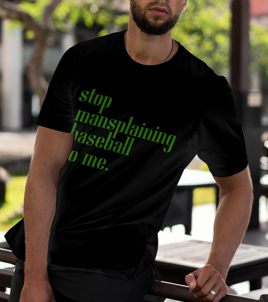 Stop Mansplaining Baseball To Me Green Text T-Shirt