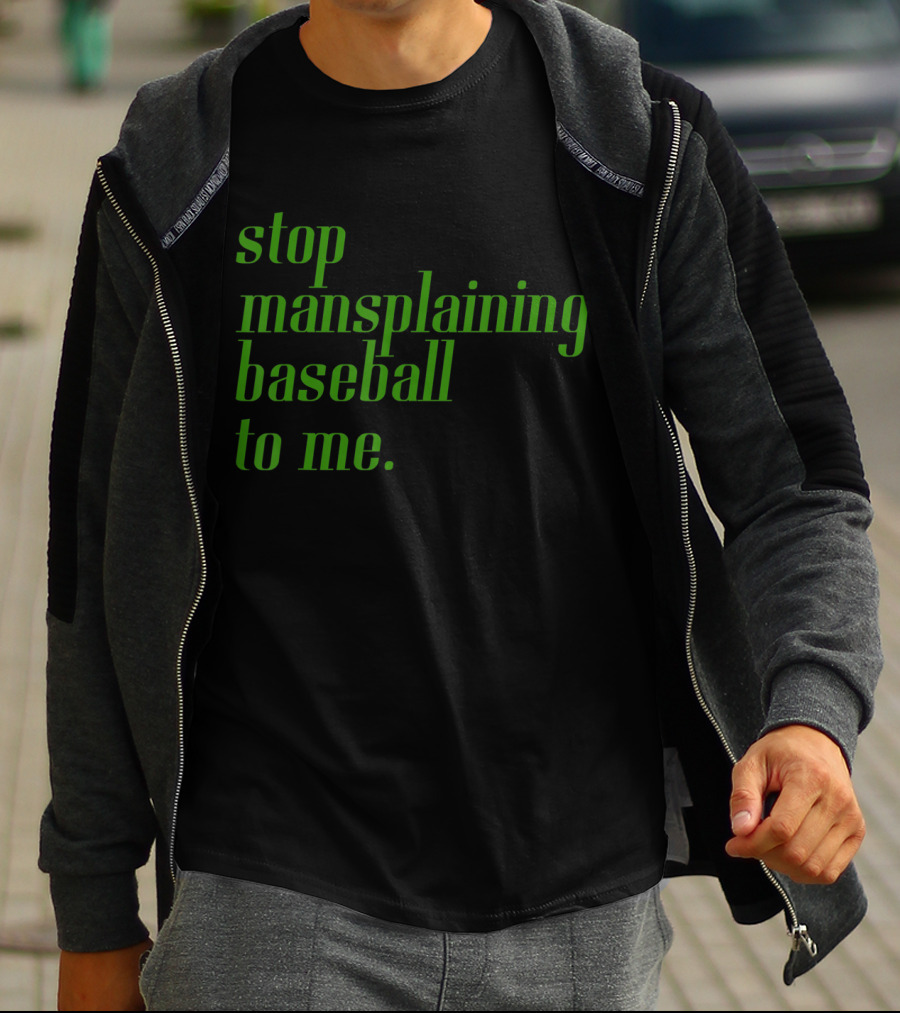 Stop Mansplaining Baseball To Me Green Text T-Shirt