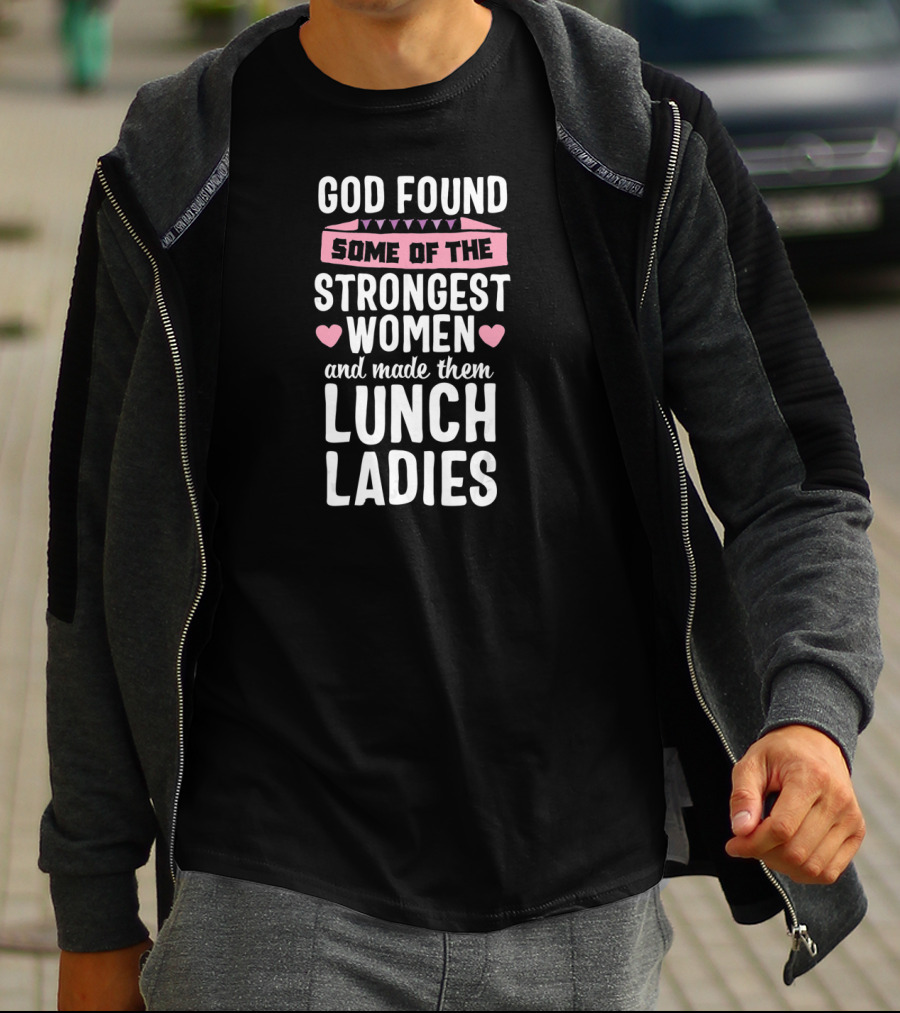 God Found Some Of The Strongest Women And Made Them Lunch Ladies T-Shirt