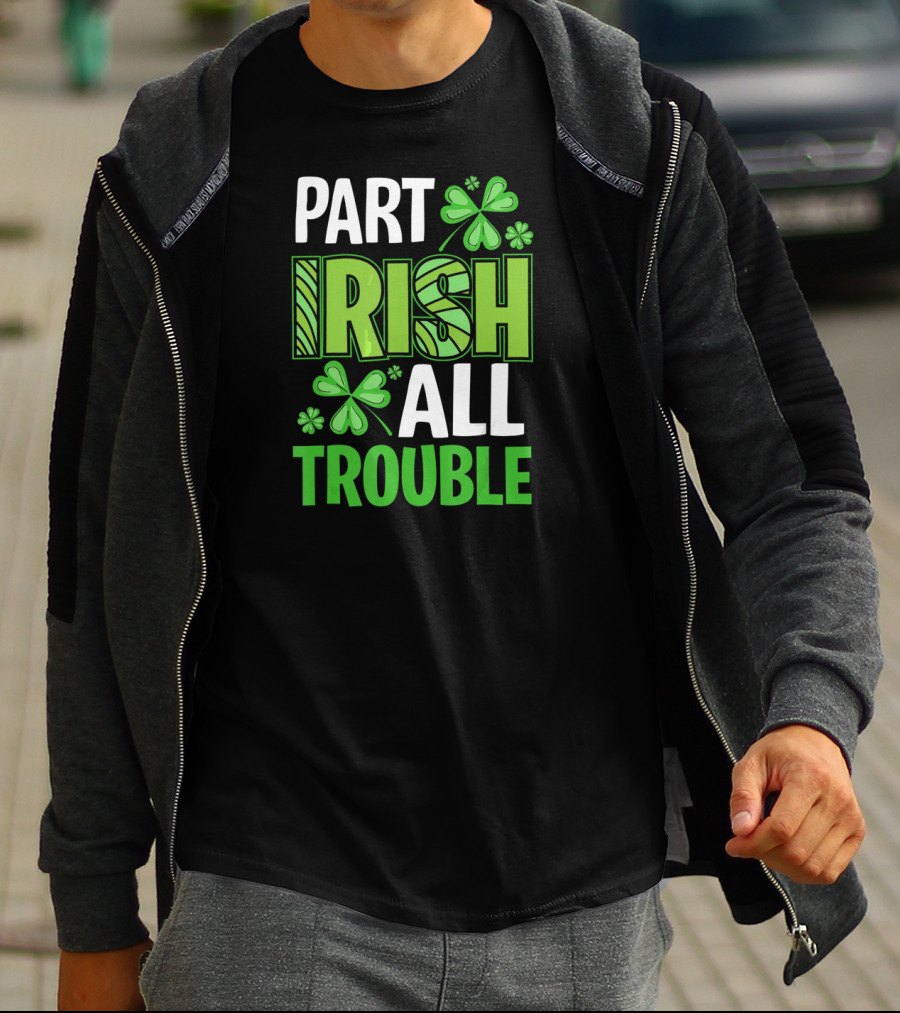 Part Irish All Trouble Patrick Shamrock Clover St. Patrick's Day T-Shirt