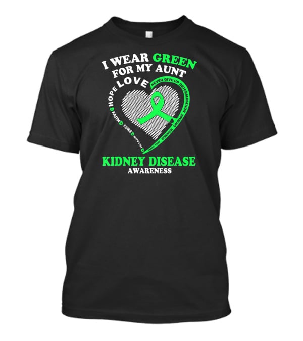 I Wear Green For My Aunt Love Hope Faith Cure Support Strength Courage Kidney Disease Awareness T-Shirt