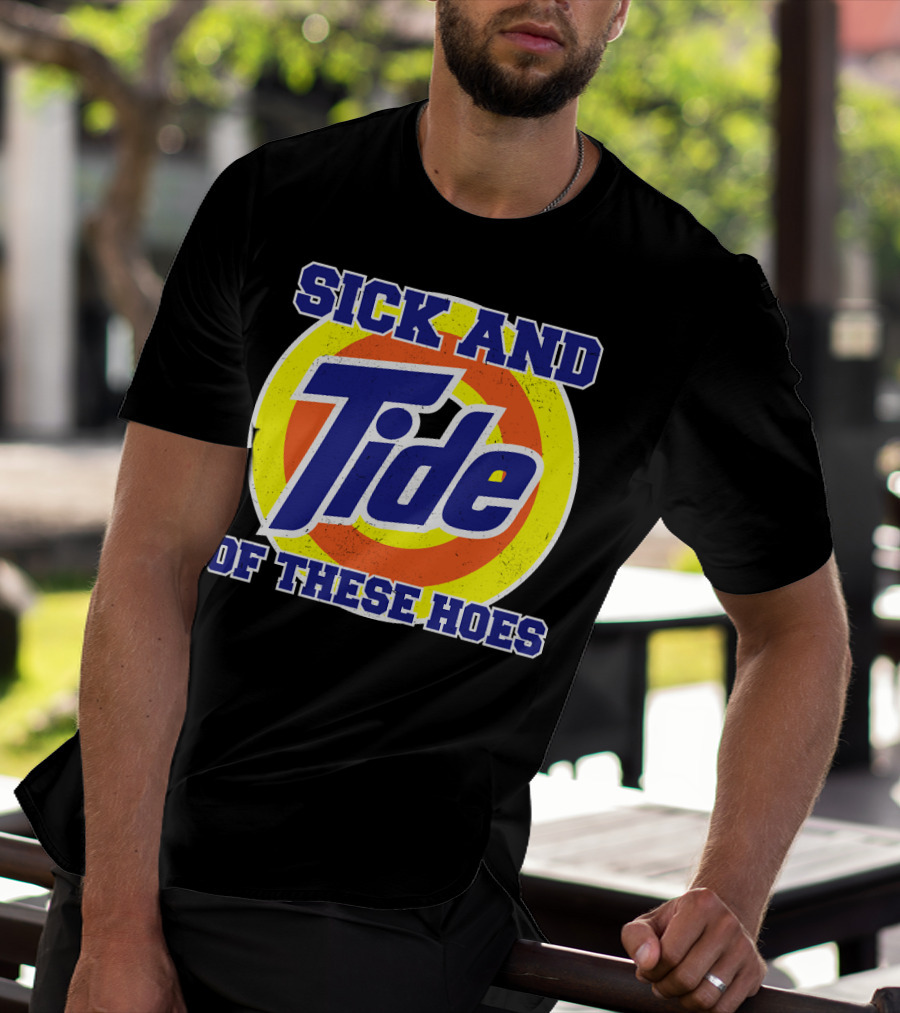 Sick And Tide Of These Hoes T-Shirt