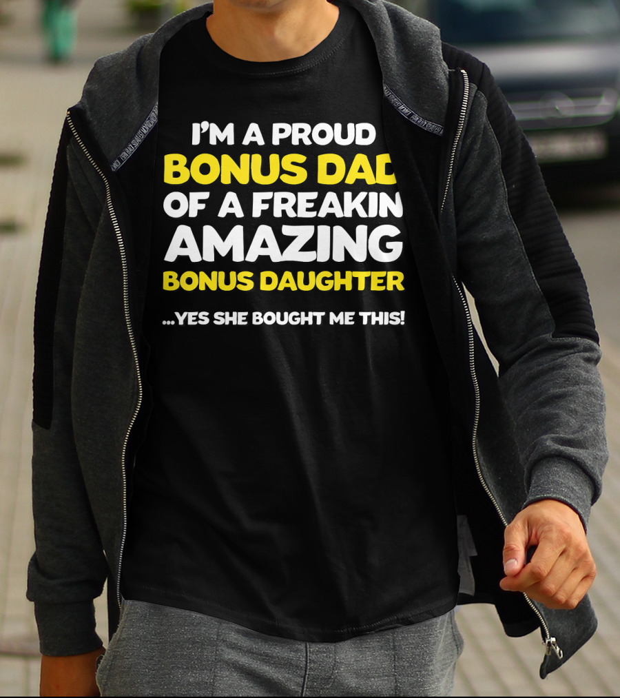 I'm A Proud Bonus Dad Of A Freakin Amazing Bonus Daughter T-Shirt