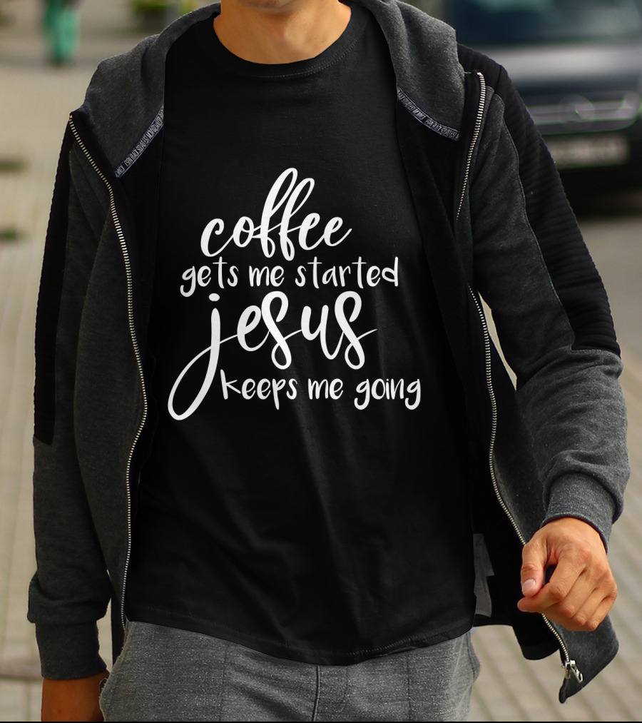 Coffee Gets Me Started Jesus Keeps Me Going T-Shirt