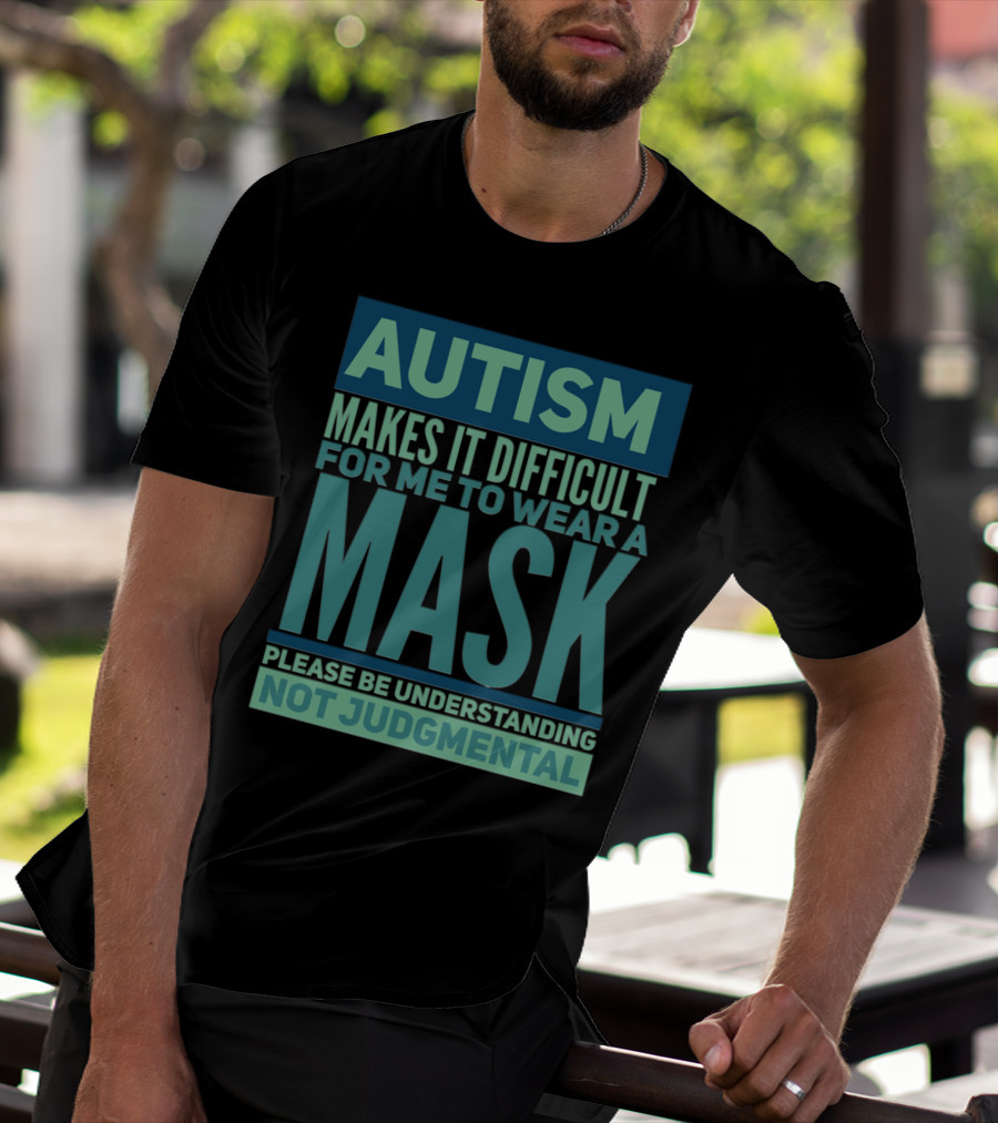 Autism Makes It Difficult For Me To Wear A Mask Please Be Understanding Not Judgmental T-Shirt