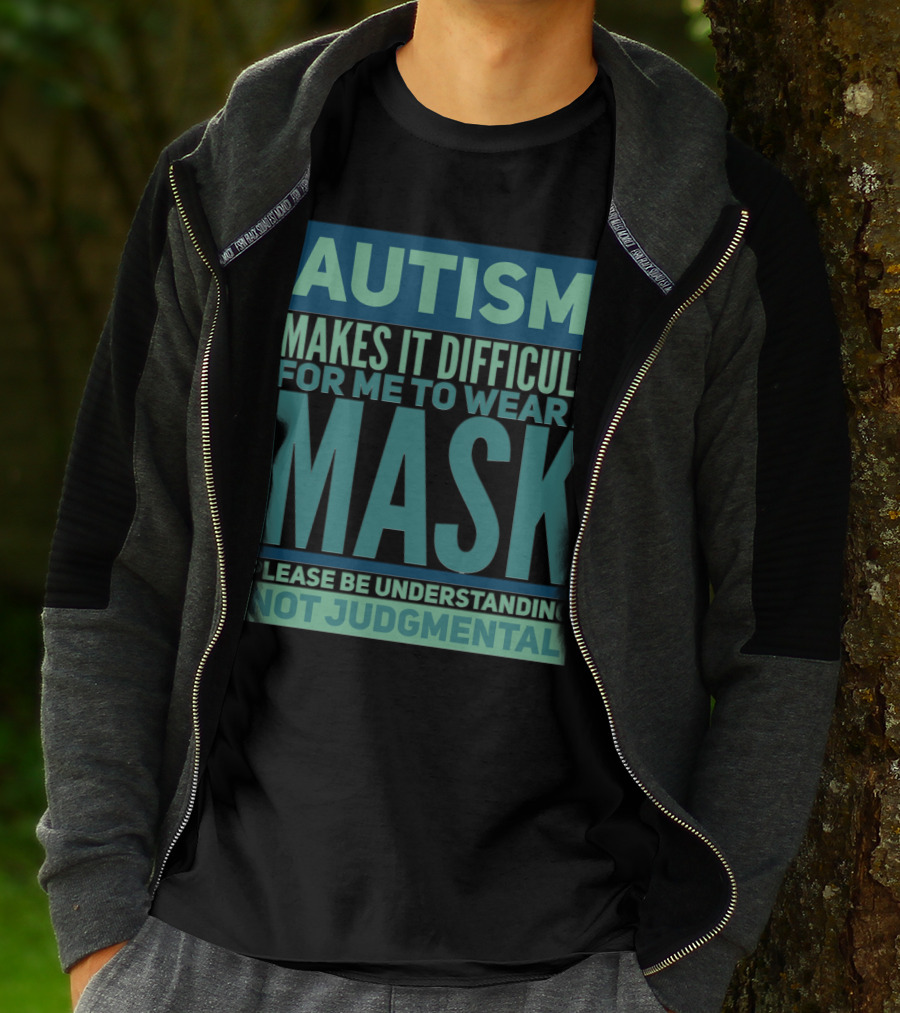 Autism Makes It Difficult For Me To Wear A Mask Please Be Understanding Not Judgmental T-Shirt