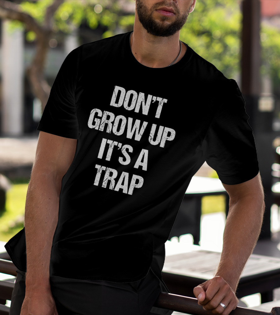 Don't Grow Up It's A Trap Adult Life Warning T-Shirt