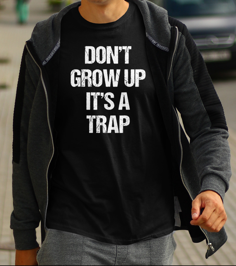Don't Grow Up It's A Trap Adult Life Warning T-Shirt
