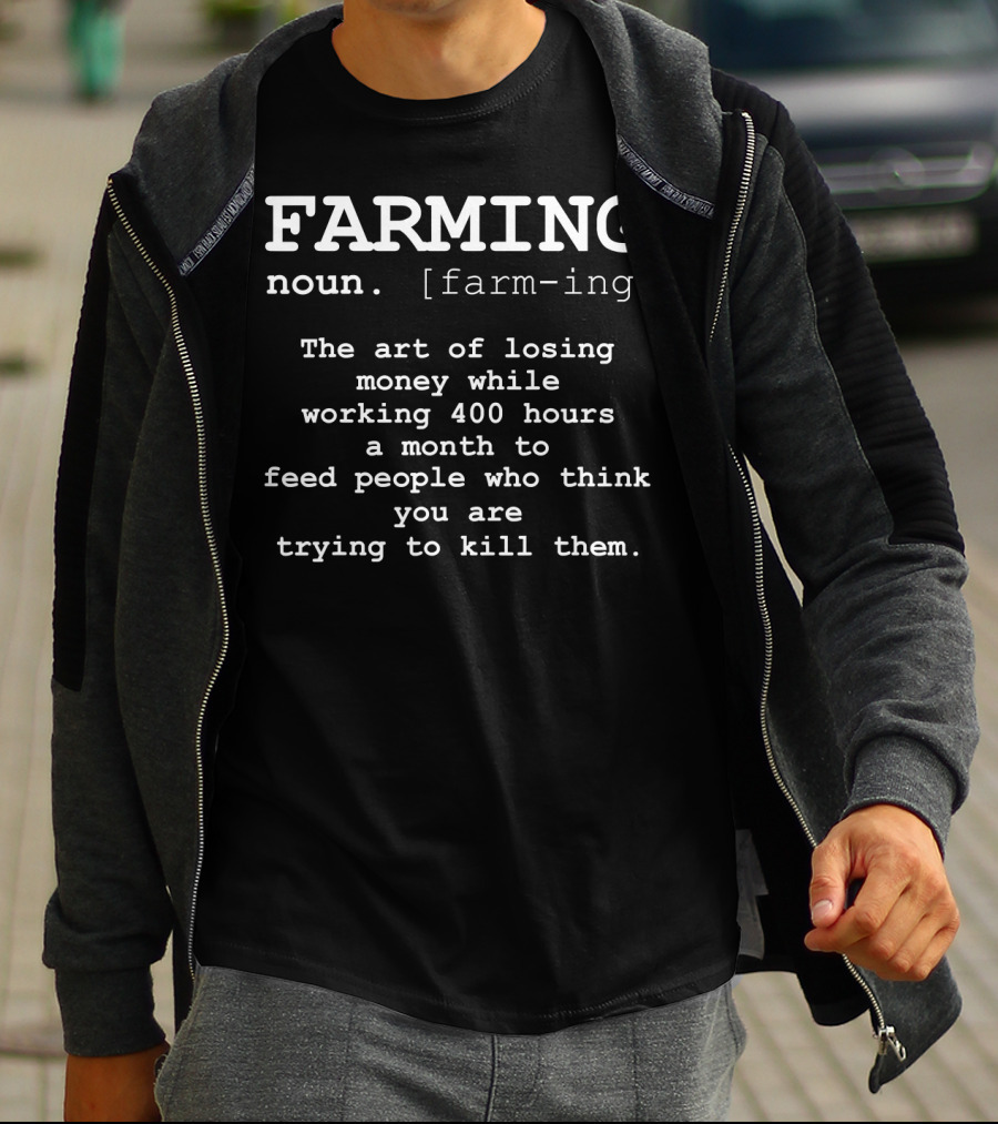 Farming Definition Noun Farmer Art Of Losing Money Working 400 Hours A Month To Feed People T-Shirt