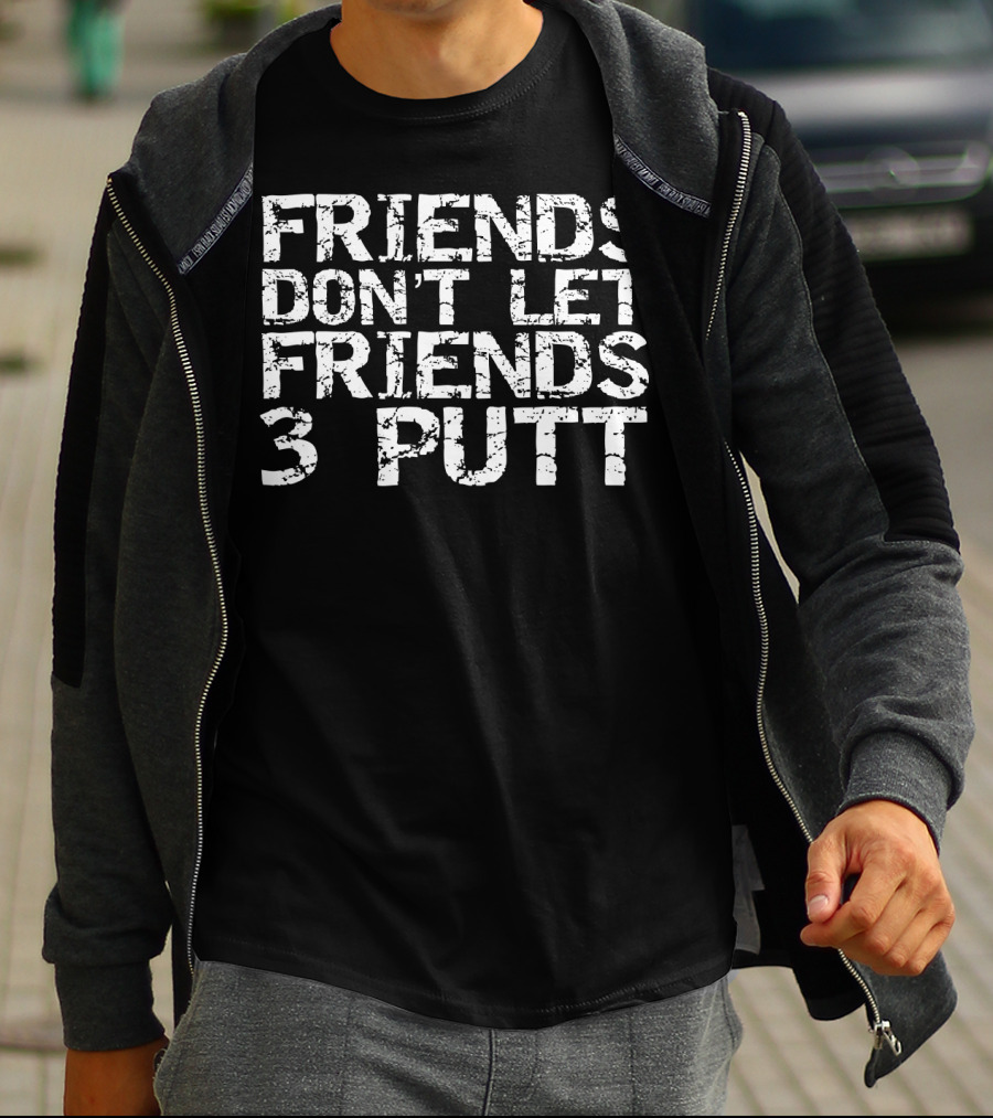 Friends Don't Let Friends 3 Putt Golf T-Shirt