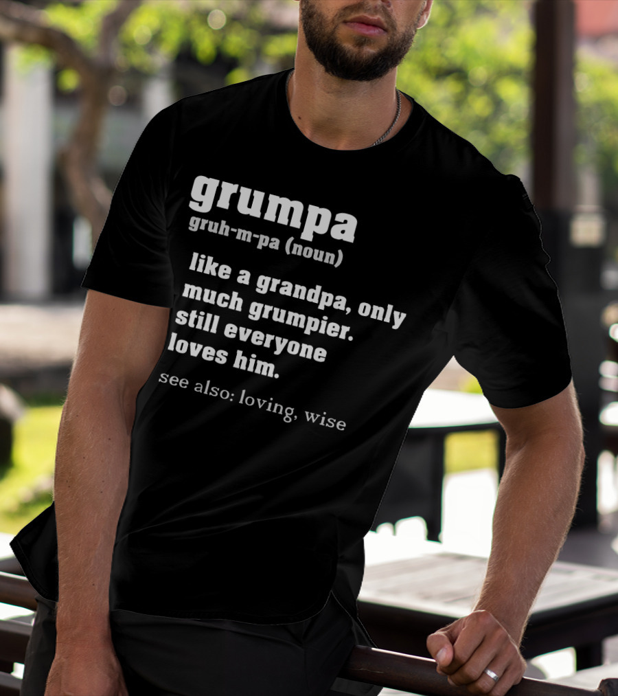 Grumpa Definition Noun Gruh-M-Pa Like A Grandpa Only Much Grumpier Still Everyone Loves Him See Also Loving Wise T-Shirt