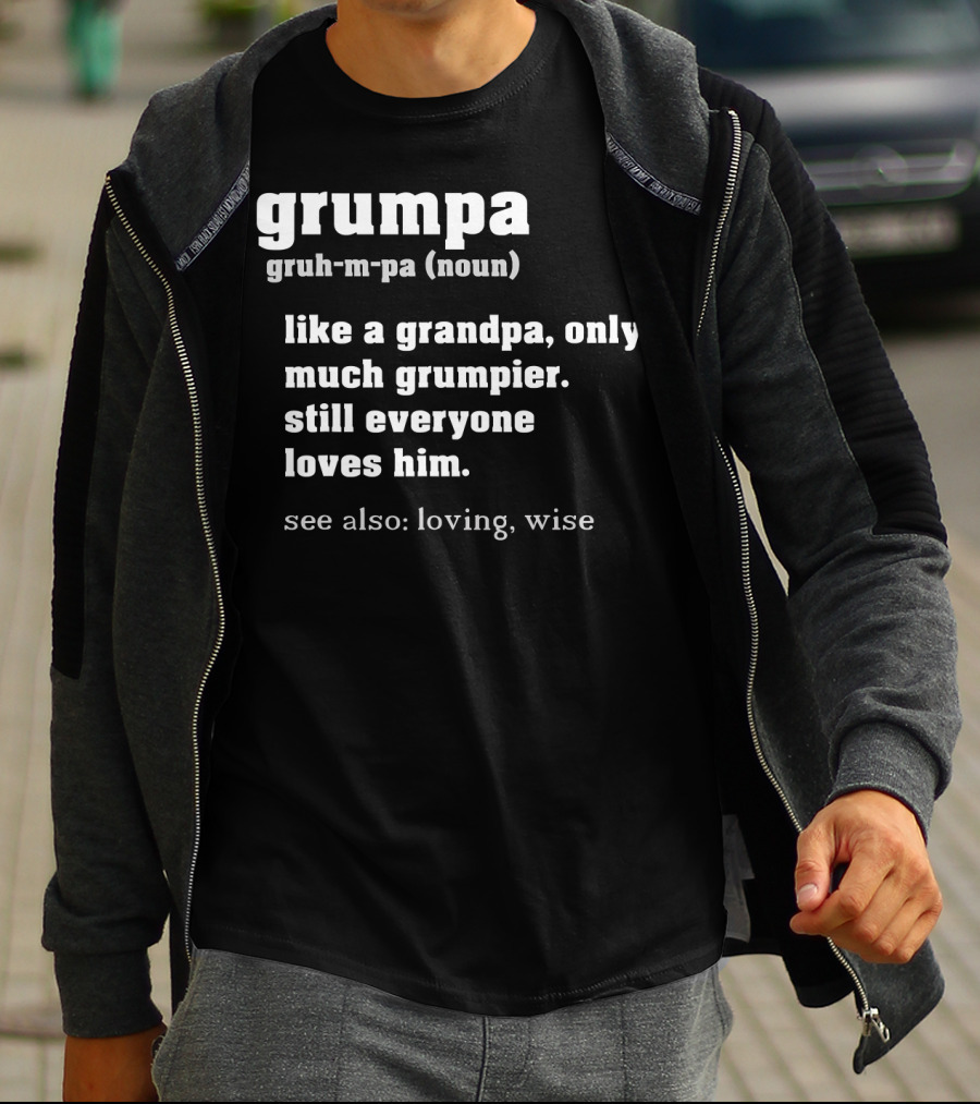 Grumpa Definition Noun Gruh-M-Pa Like A Grandpa Only Much Grumpier Still Everyone Loves Him See Also Loving Wise T-Shirt