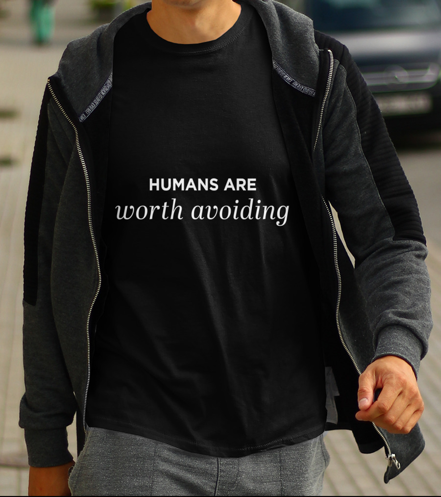 Humans Are Worth Avoiding Social T-Shirt