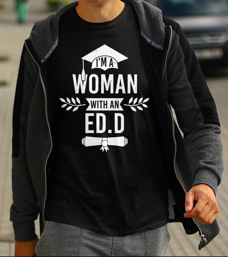 I'm A Woman With An Ed.D Graduation Cap And Diploma T-Shirt