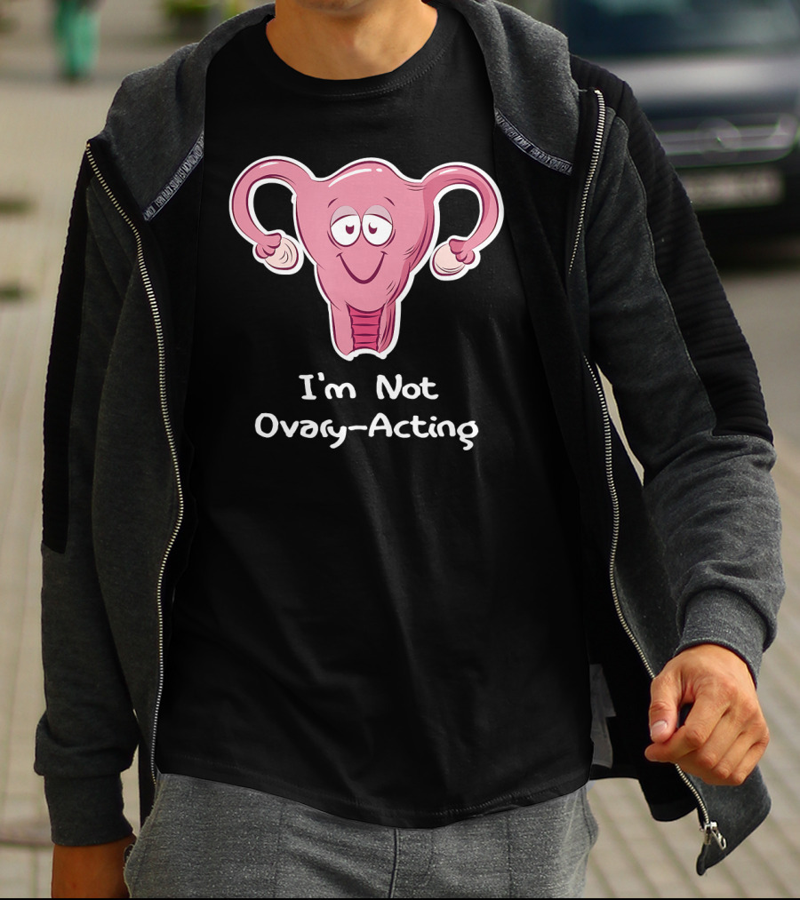 I'm Not Ovary Acting Empowerment Uterus Cartoon T-Shirt