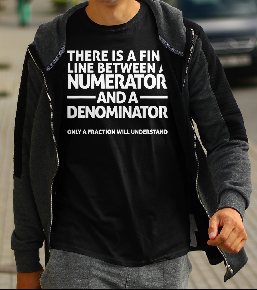 There Is A Fine Line Between A Numerator And A Denominator Only A Fraction Will Understand Math Joke T-Shirt