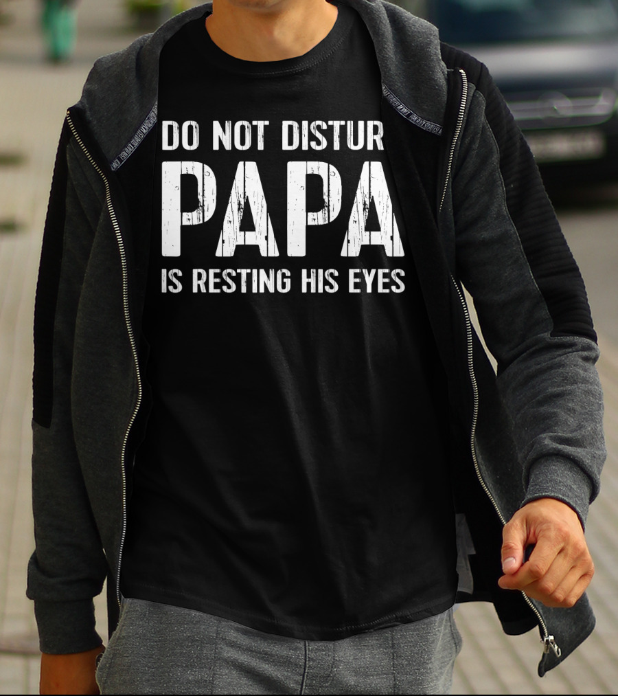 Do Not Disturb Papa Is Resting His Eyes T-Shirt