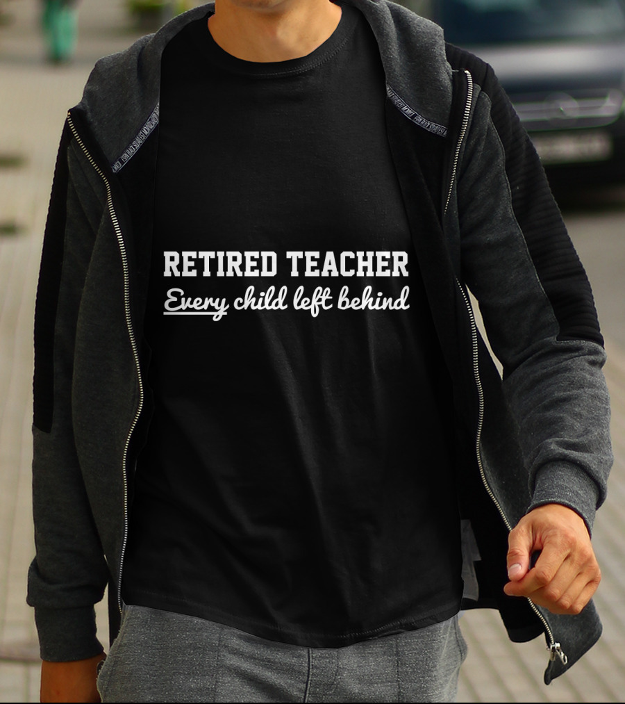 Retired Teacher Every Child Left Behind T-Shirt