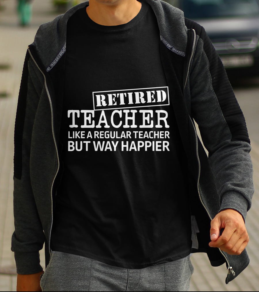 Retired Teacher Like A Regular Teacher But Way Happier T-Shirt