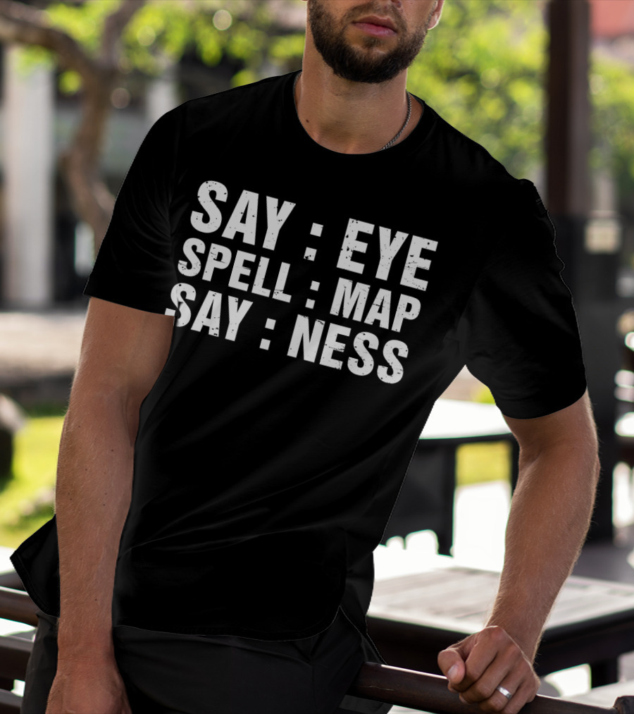 Say Eye Spell Map Say Ness Prankster Humor Joke T-Shirt