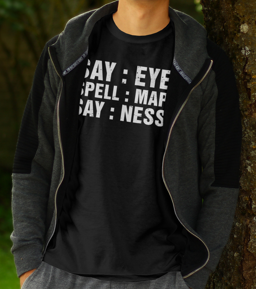 Say Eye Spell Map Say Ness Prankster Humor Joke T-Shirt