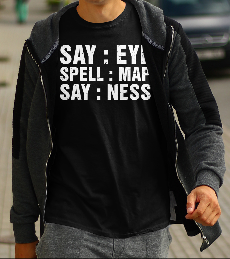 Say Eye Spell Map Say Ness Prankster Humor Joke T-Shirt